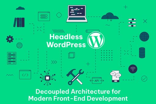 Headless WordPress -Decoupled Architecture for Modern Front End Development
